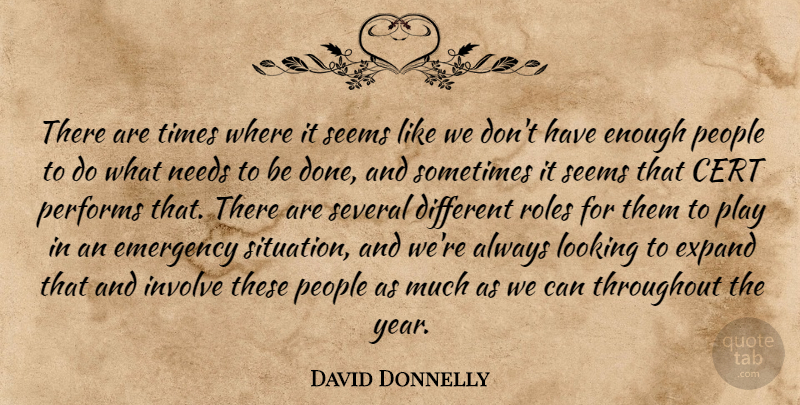 David Donnelly Quote About Emergency, Expand, Involve, Looking, Needs: There Are Times Where It...