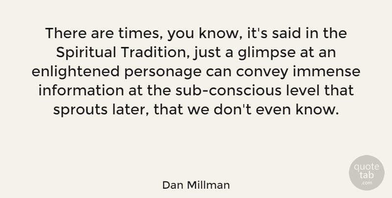 Dan Millman Quote About Convey, Glimpse, Immense, Information, Personage: There Are Times You Know...