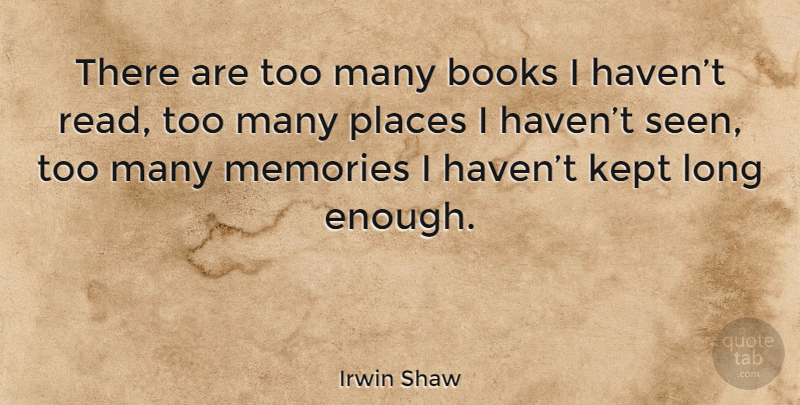 Irwin Shaw Quote About Memories, Book, Long: There Are Too Many Books...