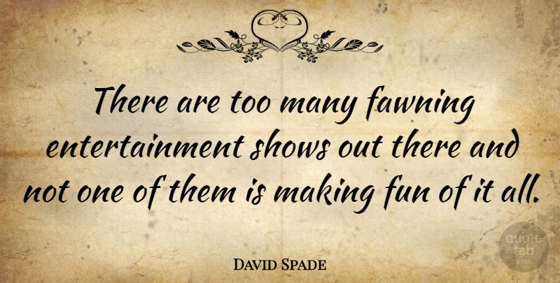 David Spade Quote About Fun, Entertainment, Shows: There Are Too Many Fawning...