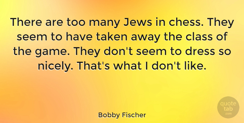 Bobby Fischer Quote About Class, Jews, Seem, Taken: There Are Too Many Jews...