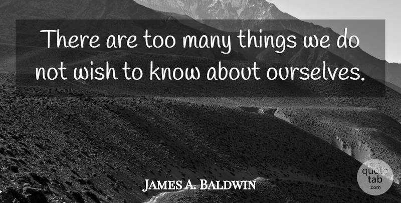 James A. Baldwin Quote About Wish, Knows: There Are Too Many Things...