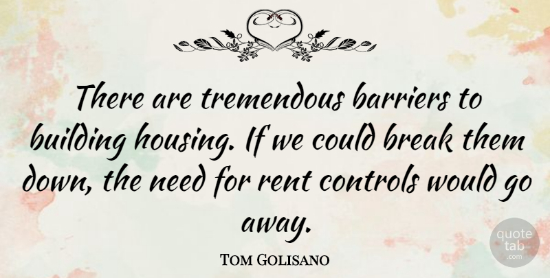 Tom Golisano Quote About Break, Controls, Rent, Tremendous: There Are Tremendous Barriers To...