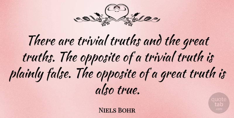 Niels Bohr Quote About Inspirational, Family, Truth: There Are Trivial Truths And...