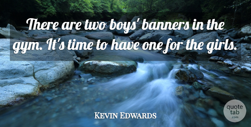Kevin Edwards Quote About Boys, Time: There Are Two Boys Banners...