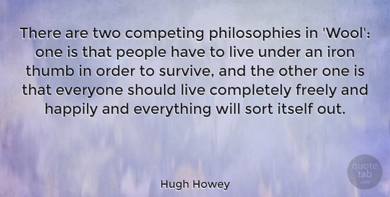 Hugh Howey Quote About Competing, Freely, Happily, Itself, People: There Are Two Competing Philosophies...