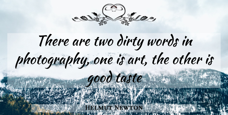 Helmut Newton Quote About Photography, Art, Dirty: There Are Two Dirty Words...