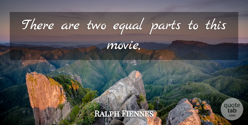 Ralph Fiennes Quote About Equal, Parts: There Are Two Equal Parts...