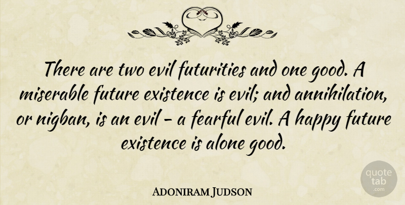 Adoniram Judson Quote About Alone, Evil, Existence, Fearful, Future: There Are Two Evil Futurities...