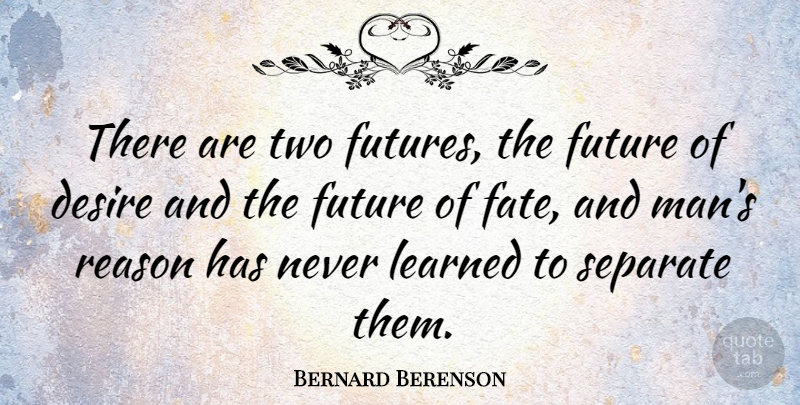 Bernard Berenson Quote About Fate, Men, Two: There Are Two Futures The...