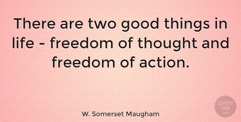 W. Somerset Maugham Quote About Freedom, Things In Life, Two: There Are Two Good Things...