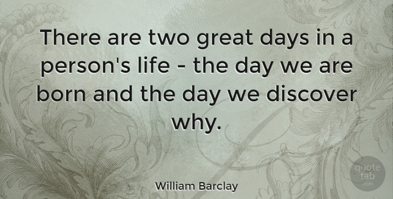 William Barclay Quote About Birthday, Good Life, Two: There Are Two Great Days...