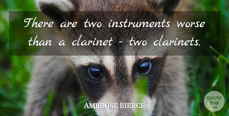 Ambrose Bierce Quote About Two, Instruments, Clarinet: There Are Two Instruments Worse...