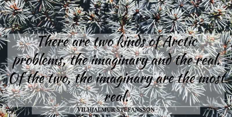 Vilhjalmur Stefansson Quote About Real, Two, Kind: There Are Two Kinds Of...