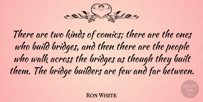 Ron White Quote About Bridges, Two, People: There Are Two Kinds Of...