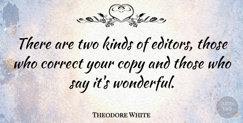 Theodore White Quote About Two, Editors, Kind: There Are Two Kinds Of...