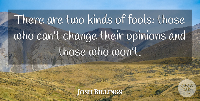 Josh Billings Quote About Change, Two, Fool: There Are Two Kinds Of...