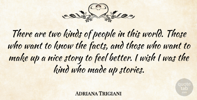 Adriana Trigiani Quote About Nice, Feel Better, Made Up Stories: There Are Two Kinds Of...