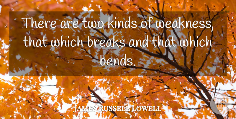 James Russell Lowell Quote About Destiny, Two, Weakness: There Are Two Kinds Of...