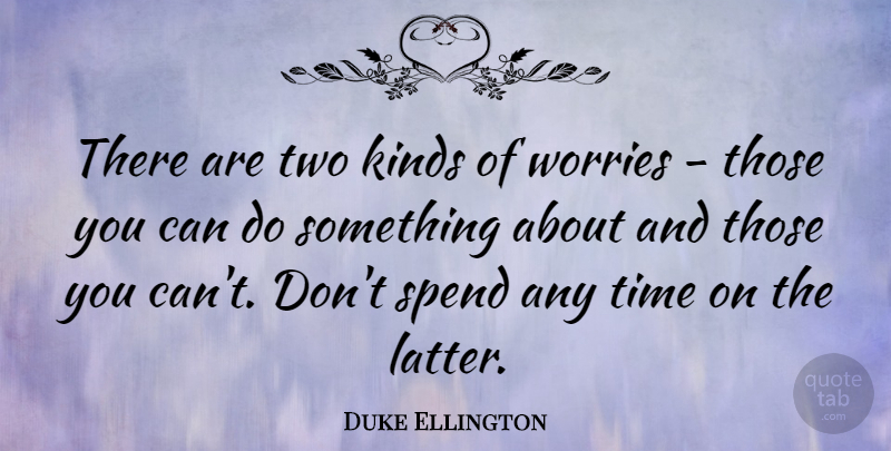 Duke Ellington Quote About Inspirational, Two, Worry: There Are Two Kinds Of...