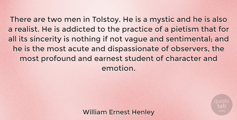 William Ernest Henley Quote About Character, Men, Practice: There Are Two Men In...