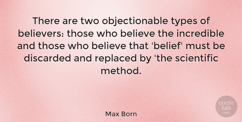 Max Born Quote About Believe, Two, Scientific Method: There Are Two Objectionable Types...