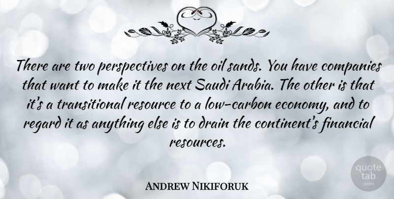 Andrew Nikiforuk Quote About Companies, Drain, Next, Regard, Resource: There Are Two Perspectives On...