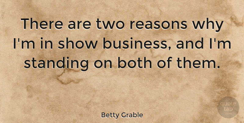 Betty Grable Quote About Both, Reasons, Standing: There Are Two Reasons Why...