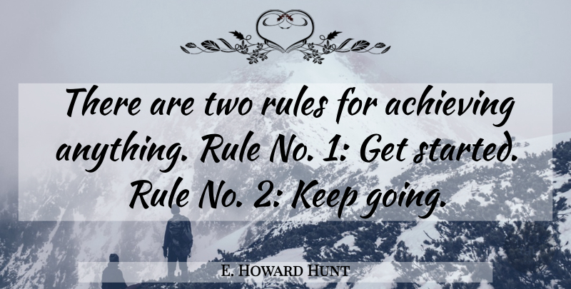 E. Howard Hunt Quote About Two, Progress, Achieve: There Are Two Rules For...
