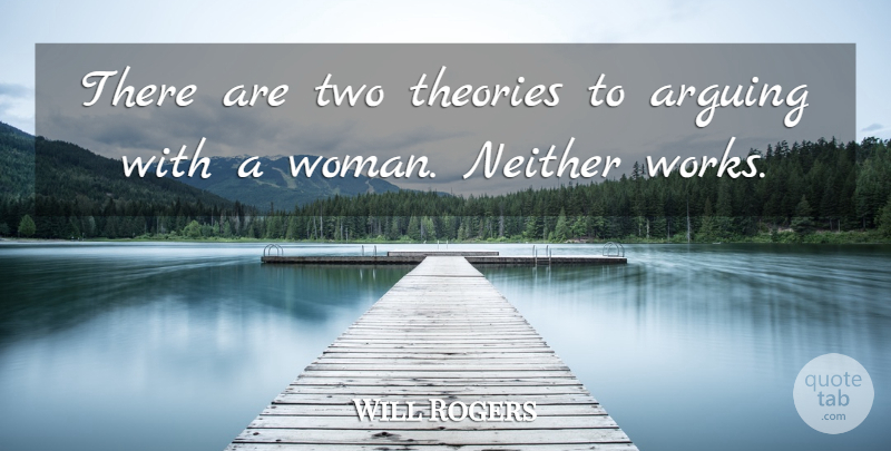 Will Rogers Quote About Funny, Hilarious, Women: There Are Two Theories To...