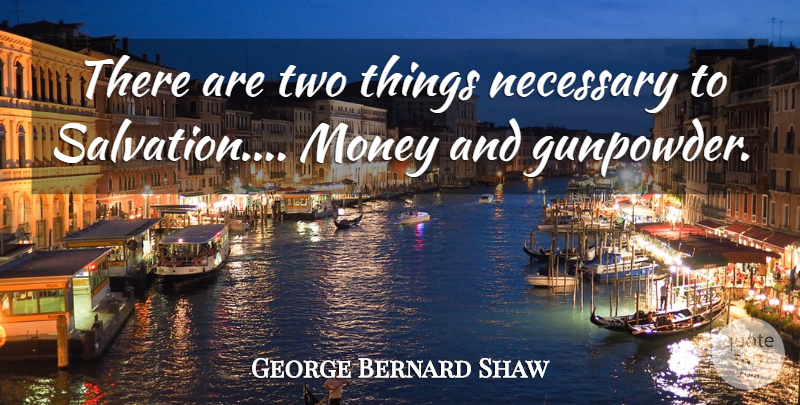 George Bernard Shaw Quote About Two, Gunpowder, Salvation: There Are Two Things Necessary...