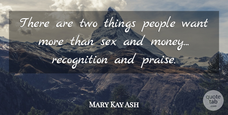 Mary Kay Ash Quote About Appreciation, Money, Sex: There Are Two Things People...