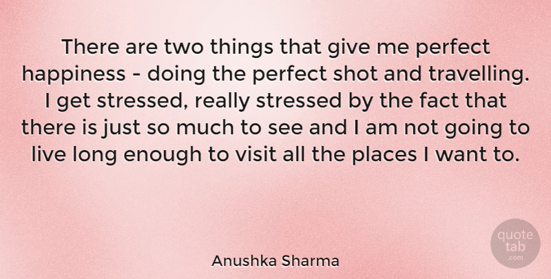 Anushka Sharma Quote About Fact, Happiness, Places, Shot, Visit: There Are Two Things That...