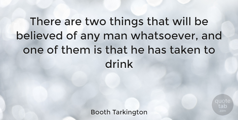 Booth Tarkington Quote About Taken, Drinking, Men: There Are Two Things That...