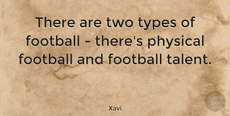 Xavi Quote About Football, Two, Talent: There Are Two Types Of...