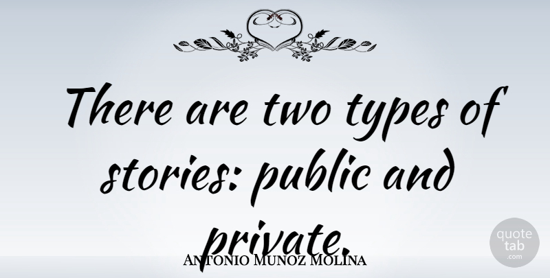 Antonio Munoz Molina Quote About Two, Stories, Type: There Are Two Types Of...
