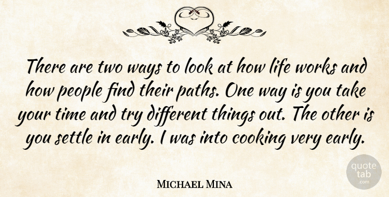 Michael Mina Quote About Life, People, Settle, Time, Ways: There Are Two Ways To...