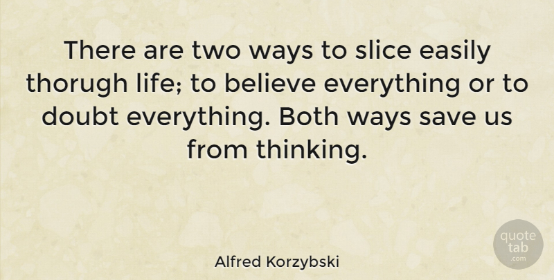 Alfred Korzybski Quote About Life, Education, Believe: There Are Two Ways To...