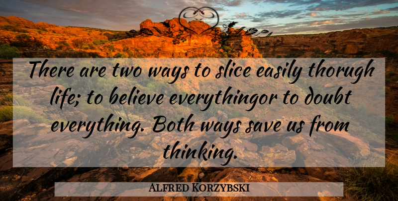 Alfred Korzybski Quote About Believe, Both, Doubt, Easily, Save: There Are Two Ways To...