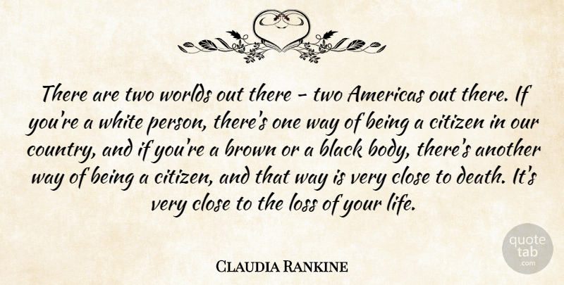 Claudia Rankine Quote About Americas, Brown, Citizen, Close, Death: There Are Two Worlds Out...