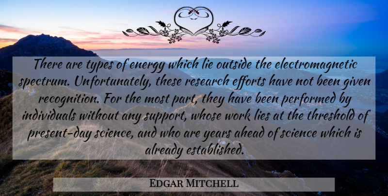 Edgar Mitchell Quote About Lying, Years, Support: There Are Types Of Energy...