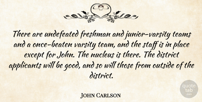 John Carlson Quote About District, Except, Freshman, Outside, Staff: There Are Undefeated Freshman And...