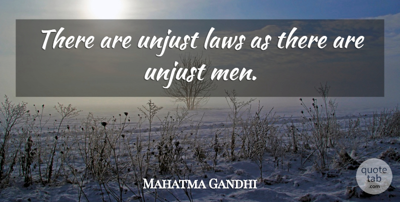 Mahatma Gandhi Quote About Men, Law, Justice: There Are Unjust Laws As...