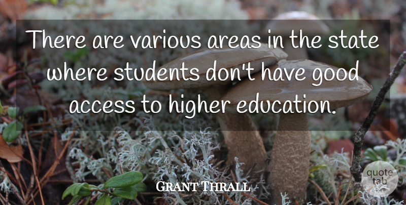 Grant Thrall Quote About Access, Areas, Education, Good, Higher: There Are Various Areas In...