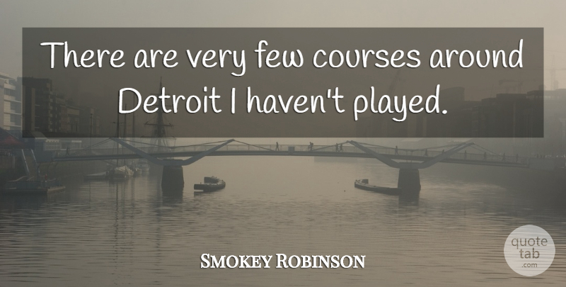 Smokey Robinson Quote About Detroit, Courses, Havens: There Are Very Few Courses...