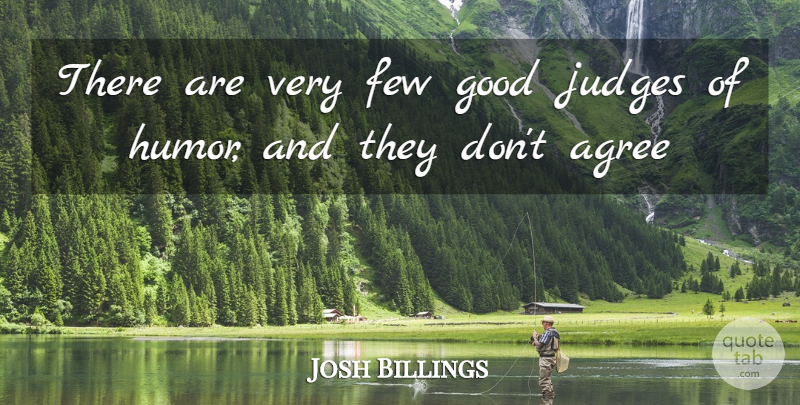 Josh Billings Quote About Judging, Agree, Good Judges: There Are Very Few Good...