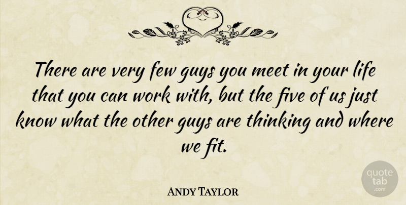 Andy Taylor Quote About Few, Five, Guys, Life, Meet: There Are Very Few Guys...