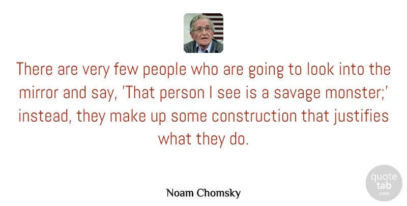 Noam Chomsky Quote About Mirrors, People, Monsters: There Are Very Few People...