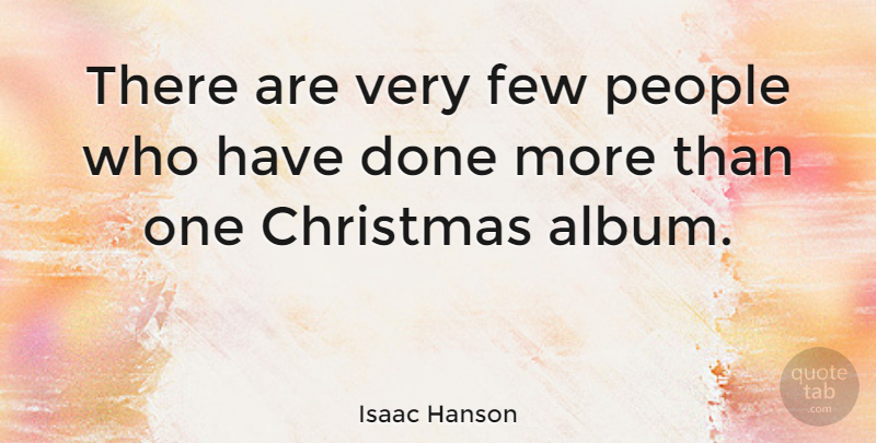 Isaac Hanson Quote About Christmas, People, Done: There Are Very Few People...