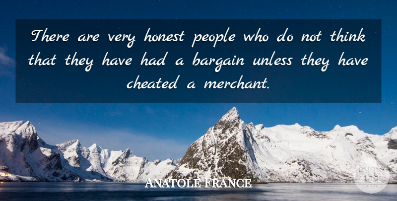 Anatole France Quote About Cheating, Thinking, People: There Are Very Honest People...